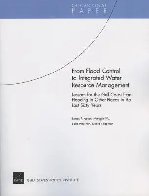 Del control de las inundaciones a la gestión integrada de los recursos hídricos: Lecciones para la costa del Golfo extraídas de las inundaciones ocurridas en otros lugares en los últimos sesenta años - From Flood Control to Integrated Water Resource Management: Lessons for the Gulf Coast from Flooding in Other Places in the Last Sixty Years