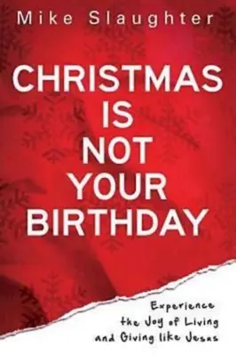 La Navidad no es tu cumpleaños: Experimenta la alegría de vivir y dar como Jesús - Christmas Is Not Your Birthday: Experience the Joy of Living and Giving Like Jesus