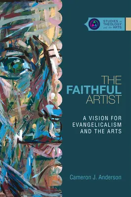 El artista fiel: Una visión del evangelismo y las artes - The Faithful Artist: A Vision for Evangelicalism and the Arts