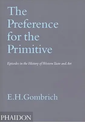 La preferencia por lo primitivo: Episodios de la historia del gusto y del arte occidentales - The Preference for the Primitive: Episodes in the History of Western Taste and Art