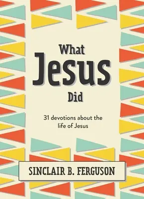 Lo que hizo Jesús: 31 devociones sobre la vida de Jesús - What Jesus Did: 31 Devotions about the Life of Jesus