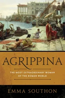 Agripina: La mujer más extraordinaria del mundo romano - Agrippina: The Most Extraordinary Woman of the Roman World