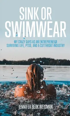 Hundirse o nadar: Mis días locos como empresaria sobreviviendo a la vida, al TEPT y a una industria feroz. - Sink or Swimwear: My Crazy Days as an Entrepreneur Surviving Life, PTSD, and a Cutthroat Industry