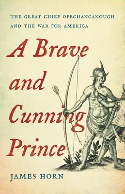 Un príncipe valiente y astuto: El gran jefe Opechancanough y la guerra por América - A Brave and Cunning Prince: The Great Chief Opechancanough and the War for America