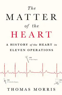 El asunto del corazón: Una historia del corazón en once operaciones - The Matter of the Heart: A History of the Heart in Eleven Operations