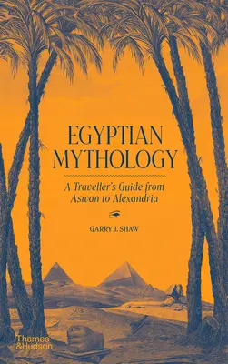 Mitología egipcia: Guía del viajero de Asuán a Alejandría - Egyptian Mythology: A Traveler's Guide from Aswan to Alexandria