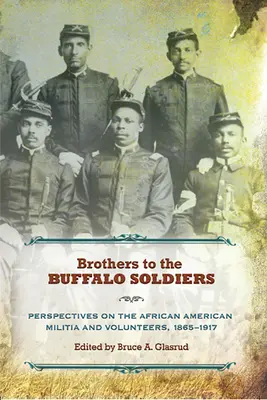 Hermanos de los Buffalo Soldiers: Perspectivas sobre la milicia y los voluntarios afroamericanos, 1865-1917 - Brothers to the Buffalo Soldiers: Perspectives on the African American Militia and Volunteers, 1865-1917