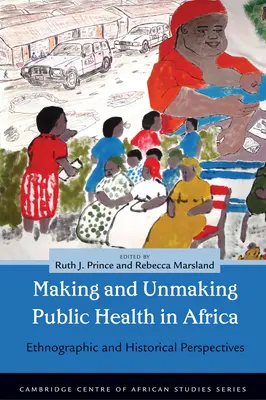 Hacer y deshacer la salud pública en África: Perspectivas etnográficas e históricas - Making and Unmaking Public Health in Africa: Ethnographic and Historical Perspectives