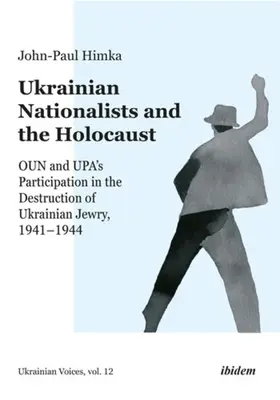 Los nacionalistas ucranianos y el Holocausto: La participación de Oun y Upa en la destrucción de la judería ucraniana, 1941-1944 - Ukrainian Nationalists and the Holocaust: Oun and Upa's Participation in the Destruction of Ukrainian Jewry, 1941-1944