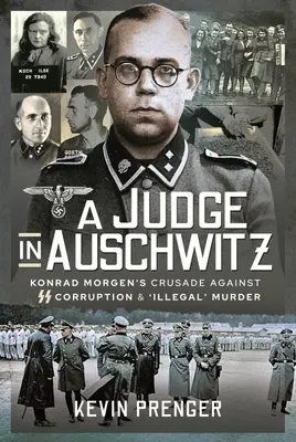 Un juez en Auschwitz: La cruzada de Konrad Morgen contra la corrupción y los asesinatos «ilegales» de las SS - A Judge in Auschwitz: Konrad Morgen's Crusade Against SS Corruption & 'Illegal' Murder
