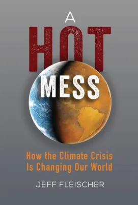 Un lío caliente: Cómo la crisis climática está cambiando nuestro mundo - A Hot Mess: How the Climate Crisis Is Changing Our World