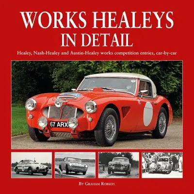 Healeys de fábrica al detalle: Participantes en competiciones de fábrica de Healey, Nash-Healey y Austin-Healey, coche a coche. - Works Healeys in Detail: Healey, Nash-Healey and Austin-Healey Works Competition Entries, Car-By-Car