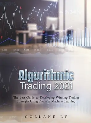 Trading Algorítmico 2021: La mejor guía para desarrollar estrategias de trading ganadoras utilizando el aprendizaje automático financiero - Algorithmic Trading 2021: The Best Guide to Developing Winning Trading Strategies Using Financial Machine Learning