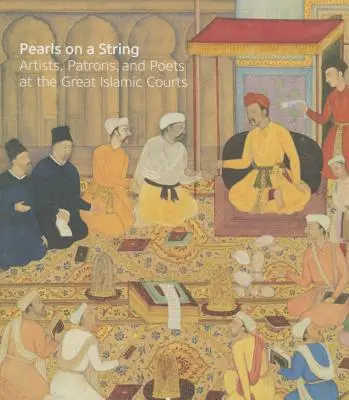 Perlas en un hilo: Artistas, mecenas y poetas en las grandes cortes islámicas - Pearls on a String: Artists, Patrons, and Poets at the Great Islamic Courts
