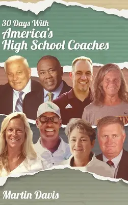 Treinta días con los entrenadores de secundaria de Estados Unidos: Historias reales de entrenadores de éxito que utilizan la imaginación y una fuerte brújula interna para dar forma al mañana. - Thirty Days with America's High School Coaches: True stories of successful coaches using imagination and a strong internal compass to shape tomorrow's