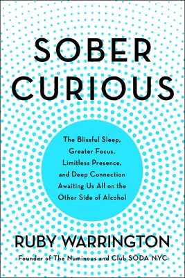 La curiosidad sobria: El sueño reparador, la mayor concentración y la conexión profunda que nos esperan a todos al otro lado del alcohol - Sober Curious: The Blissful Sleep, Greater Focus, and Deep Connection Awaiting Us All on the Other Side of Alcohol