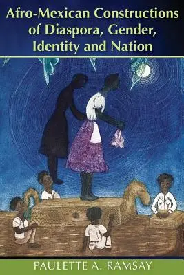 Construcciones afromexicanas de diáspora, género, identidad y nación - Afro-Mexican Constructions of Diaspora, Gender, Identity and Nation