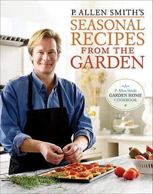 P. Recetas de temporada del huerto de Allen Smith: Un libro de cocina casero - P. Allen Smith's Seasonal Recipes from the Garden: A Garden Home Cookbook