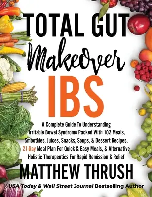 Total Gut Makeover: IBS: Una Guía Completa Para Entender El Síndrome Del Intestino Irritable Repleta De 102 Comidas, Batidos, Zumos, Aperitivos, Sopa - Total Gut Makeover: IBS: A Complete Guide To Understanding Irritable Bowel Syndrome Packed With 102 Meals, Smoothies, Juices, Snacks, Soup