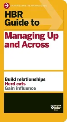 Guía HBR para la gestión ascendente y descendente (Serie de guías HBR) - HBR Guide to Managing Up and Across (HBR Guide Series)