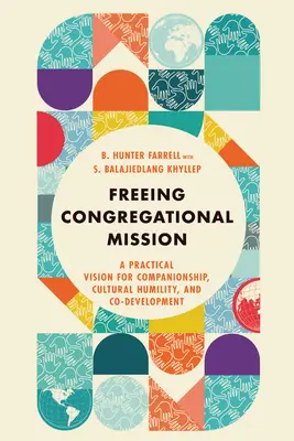 Freeing Congregational Mission: Una visión práctica para el compañerismo, la humildad cultural y el codesarrollo - Freeing Congregational Mission: A Practical Vision for Companionship, Cultural Humility, and Co-Development