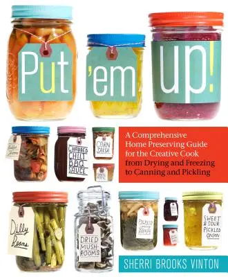 Guárdelos: Una Guía Completa de Conservas Caseras para el Cocinero Creativo, desde el Secado y la Congelación hasta la Conserva y el Encurtido - Put 'em Up!: A Comprehensive Home Preserving Guide for the Creative Cook, from Drying and Freezing to Canning and Pickling