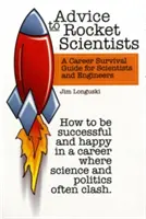 Consejos para coheteros: Guía profesional para científicos e ingenieros - Advice to Rocket Scientists: A Career Survival Guide for Scientists and Engineers