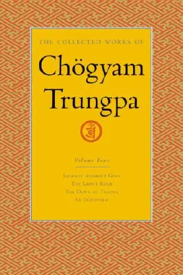 Obras Completas de Chgyam Trungpa, Volumen 4: Viaje sin meta - El rugido del león - El amanecer del tantra - Entrevista con Chogyam Trungpa - The Collected Works of Chgyam Trungpa, Volume 4: Journey Without Goal - The Lion's Roar - The Dawn of Tantra - An Interview with Chogyam Trungpa