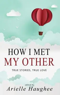 Cómo conocí a mi otro, Historias reales, amor verdadero: Colección de relatos románticos reales - How I Met My Other, True Stories, True Love: A Real Romance Short Story Collection