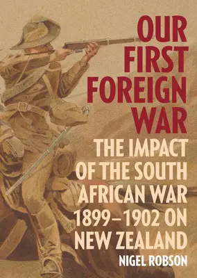 Our First Foreign War: The Impact of the South African War 1899-1902 on New Zealand (Nuestra primera guerra en el extranjero: el impacto de la guerra sudafricana 1899-1902 en Nueva Zelanda) - Our First Foreign War: The Impact of the South African War 1899-1902 on New Zealand