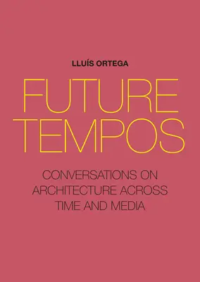 Future Tempos: Conversations on Architecture Across Time and Media (Tempos futuros: conversaciones sobre arquitectura a través del tiempo y los medios) - Future Tempos: Conversations on Architecture Across Time and Media