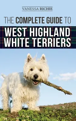 La guía completa del West Highland White Terrier: Cómo encontrar, adiestrar, socializar, acicalar, alimentar y querer a su nuevo cachorro Westie - The Complete Guide to West Highland White Terriers: Finding, Training, Socializing, Grooming, Feeding, and Loving Your New Westie Puppy