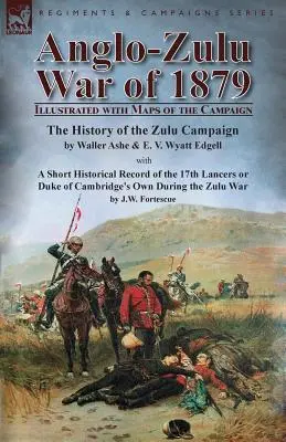 La guerra anglo-zulú de 1879: Ilustrado con mapas de la campaña-La Historia de la Campaña Zulú de Waller Ashe y E. V. Wyatt Edgell con una Sh - Anglo-Zulu War of 1879: Illustrated with Maps of the Campaign-The History of the Zulu Campaign by Waller Ashe and E. V. Wyatt Edgell with a Sh