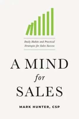 Una mente para las ventas: Hábitos diarios y estrategias prácticas para el éxito en las ventas - A Mind for Sales: Daily Habits and Practical Strategies for Sales Success