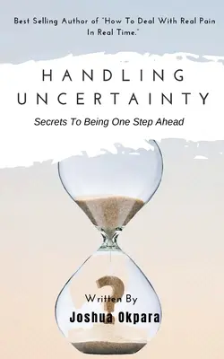 Cómo manejar la incertidumbre: Secretos Para Estar Un Paso Adelante - Handling Uncertainty: Secrets To Being One Step Ahead