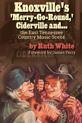 El 'merry-Go-Round' de Knoxville, ' Ciderville Y...: La escena de la música country del este de Tennessee - Knoxville's 'merry-Go-Round, ' Ciderville And...: The East Tennessee Country Music Scene