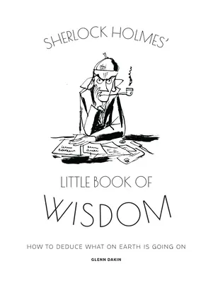 El pequeño libro de la sabiduría de Sherlock Holmes: Cómo deducir qué está pasando en la Tierra - Sherlock Holmes' Little Book of Wisdom: How to Deduce What on Earth Is Going on