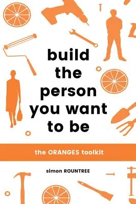 Construye la persona que quieres ser: La caja de herramientas de las naranjas - Build the Person You Want to Be: The Oranges Toolkit