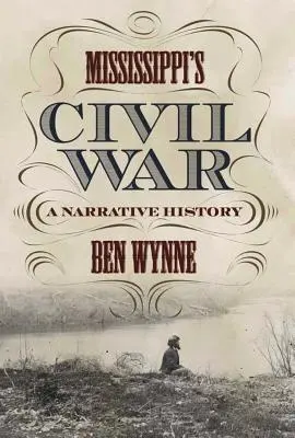 La Guerra Civil de Mississippi: una historia narrativa - Mississippi's Civil War: A Narrative History