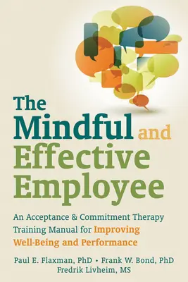 El empleado consciente y eficaz: Un manual de formación en Terapia de Aceptación y Compromiso para mejorar el bienestar y el rendimiento - The Mindful and Effective Employee: An Acceptance & Commitment Therapy Training Manual for Improving Well-Being and Performance