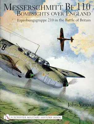 Messerschmitt Bf 110: Bombarderos sobre Inglaterra: Erprobungsgruppe 210 en la Batalla de Inglaterra - Messerschmitt Bf 110: Bombsights Over England: Erprobungsgruppe 210 in the Battle of Britain