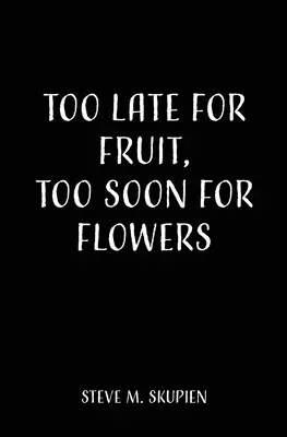 Demasiado tarde para la fruta, demasiado pronto para las flores - Too Late For Fruit, Too Soon For Flowers