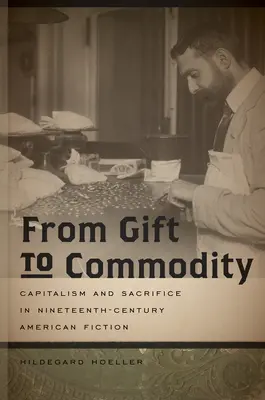 Del regalo a la mercancía: Capitalismo y sacrificio en la ficción estadounidense del siglo XIX - From Gift to Commodity: Capitalism and Sacrifice in Nineteenth-Century American Fiction