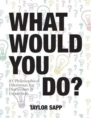 ¿Qué harías tú? 81 dilemas filosóficos para debatir y ampliar - What Would You Do?: 81 Philosophical Dilemmas for Discussion and Expansion