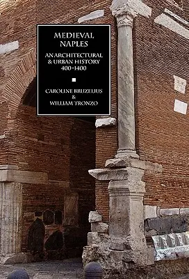 Nápoles medieval: Historia arquitectónica y urbana, 400-1400 - Medieval Naples: An Architectural & Urban History, 400-1400