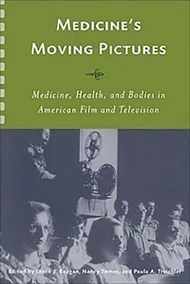Medicine's Moving Pictures: Medicina, salud y cuerpos en el cine y la televisión estadounidenses - Medicine's Moving Pictures: Medicine, Health, and Bodies in American Film and Television