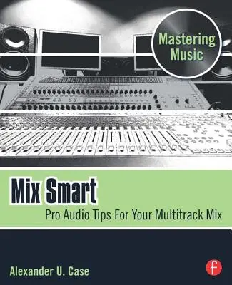 Mezcla inteligente: Consejos de audio profesional para tu mezcla multipista - Mix Smart: Pro Audio Tips for Your Multitrack Mix