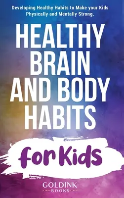 Hábitos Saludables para el Cerebro y el Cuerpo de los Niños: Cómo desarrollar hábitos saludables para que sus hijos sean física y mentalmente fuertes - Healthy Brain and Body Habits for Kids: Developing Healthy Habits to Make Your Kids Physically and Mentally Strong