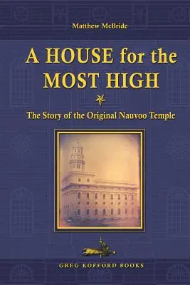 Una casa para el Altísimo: La historia del templo original de Nauvoo - A House for the Most High: The Story of the Original Nauvoo Temple