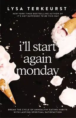 Empezaré de Nuevo el Lunes: Rompa el ciclo de hábitos alimenticios poco saludables con satisfacción espiritual duradera - I'll Start Again Monday: Break the Cycle of Unhealthy Eating Habits with Lasting Spiritual Satisfaction